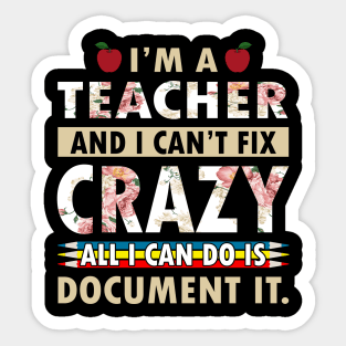 I'm Teacher And I Can't Fix Crazy All I Can Do Is Document It Sticker